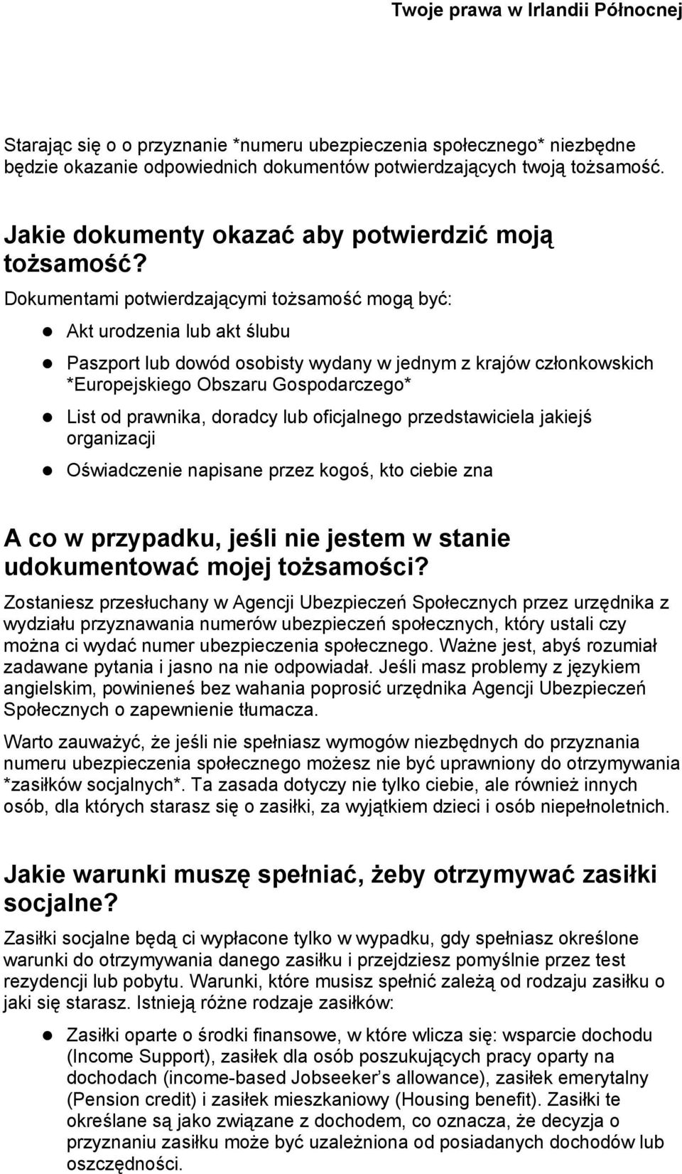 Dokumentami potwierdzającymi tożsamość mogą być: Akt urodzenia lub akt ślubu Paszport lub dowód osobisty wydany w jednym z krajów członkowskich *Europejskiego Obszaru Gospodarczego* List od prawnika,