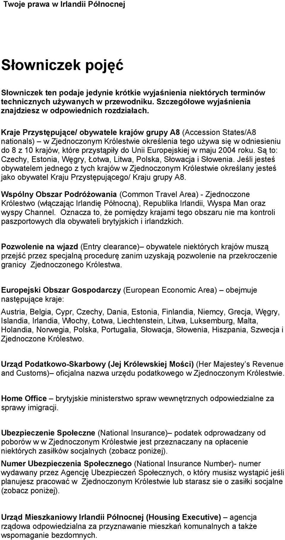 Europejskiej w maju 2004 roku. Są to: Czechy, Estonia, Węgry, Łotwa, Litwa, Polska, Słowacja i Słowenia.