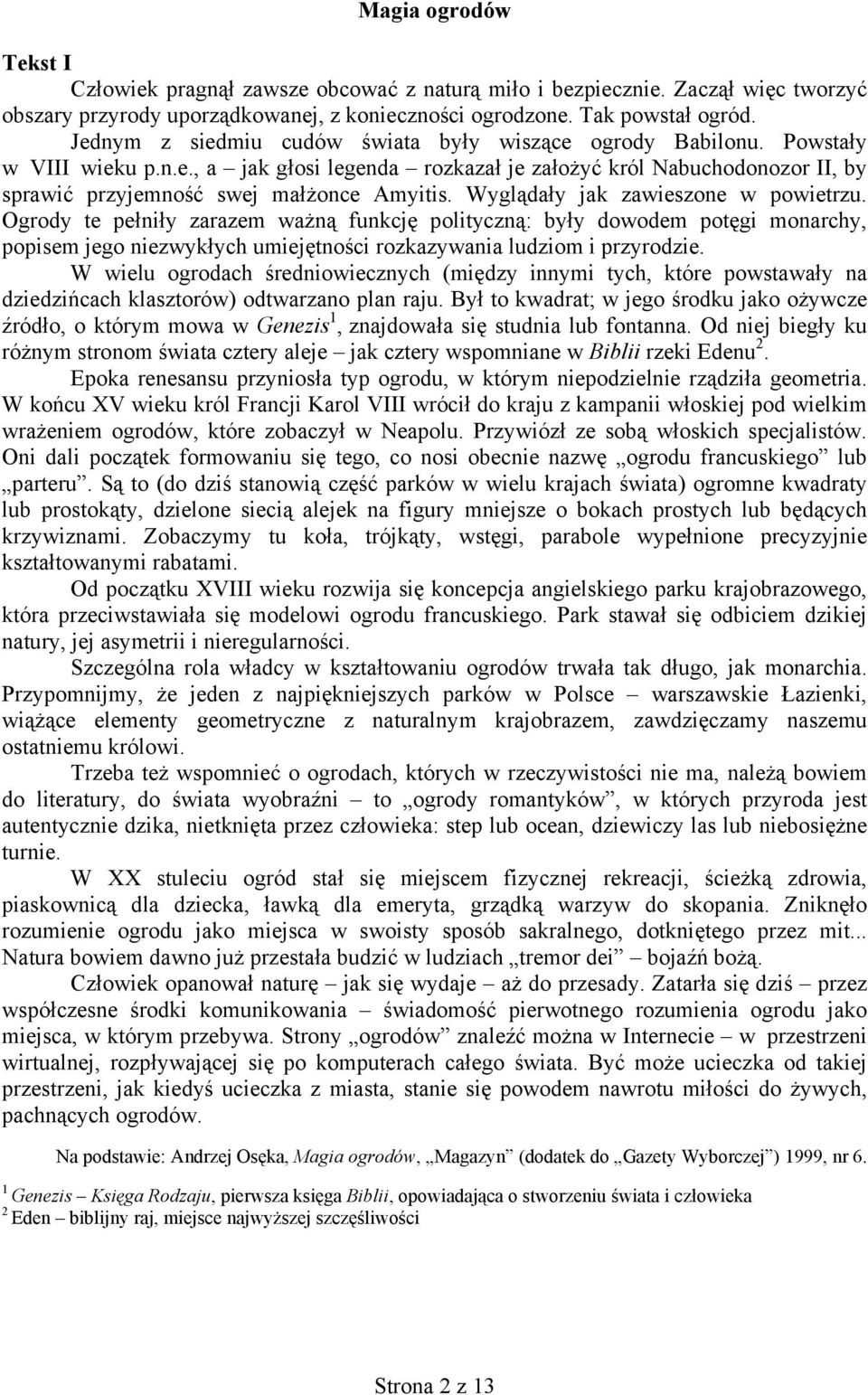 Wyglądały jak zawieszone w powietrzu. Ogrody te pełniły zarazem ważną funkcję polityczną: były dowodem potęgi monarchy, popisem jego niezwykłych umiejętności rozkazywania ludziom i przyrodzie.