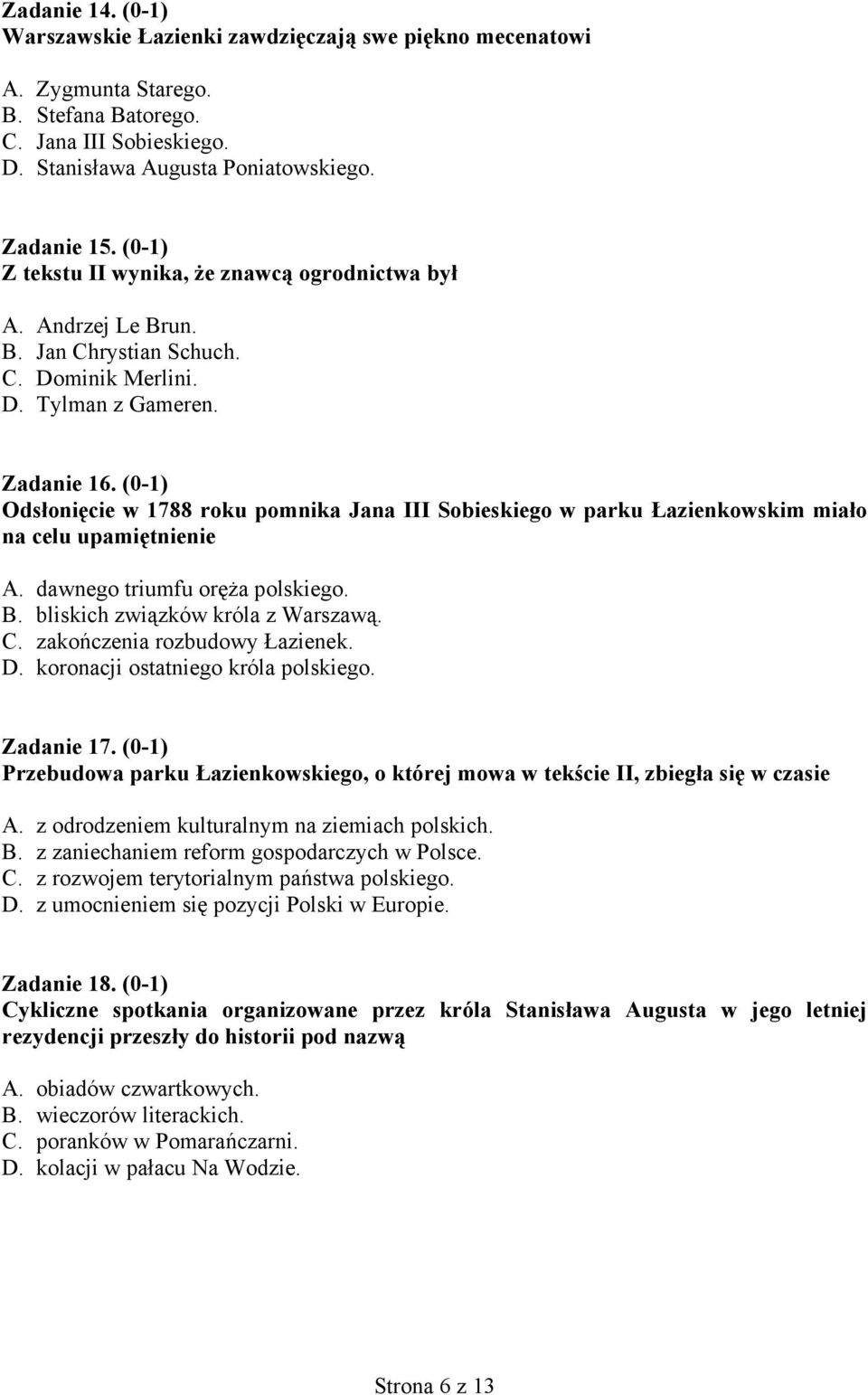 (0-1) Odsłonięcie w 1788 roku pomnika Jana III Sobieskiego w parku Łazienkowskim miało na celu upamiętnienie A. dawnego triumfu oręża polskiego. B. bliskich związków króla z Warszawą. C.