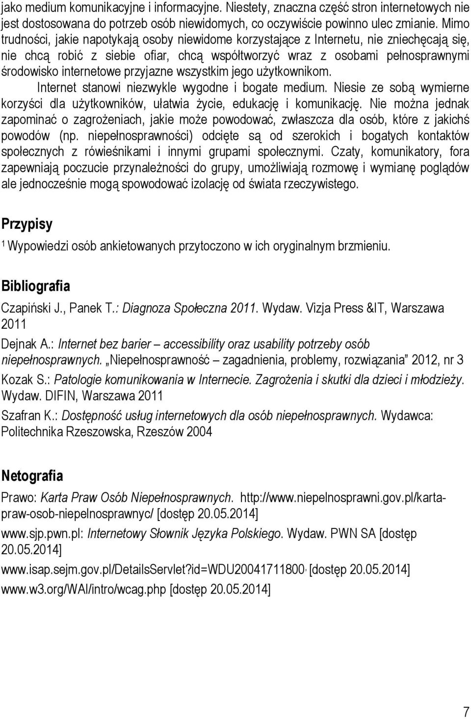 przyjazne wszystkim jego użytkownikom. Internet stanowi niezwykle wygodne i bogate medium. Niesie ze sobą wymierne korzyści dla użytkowników, ułatwia życie, edukację i komunikację.