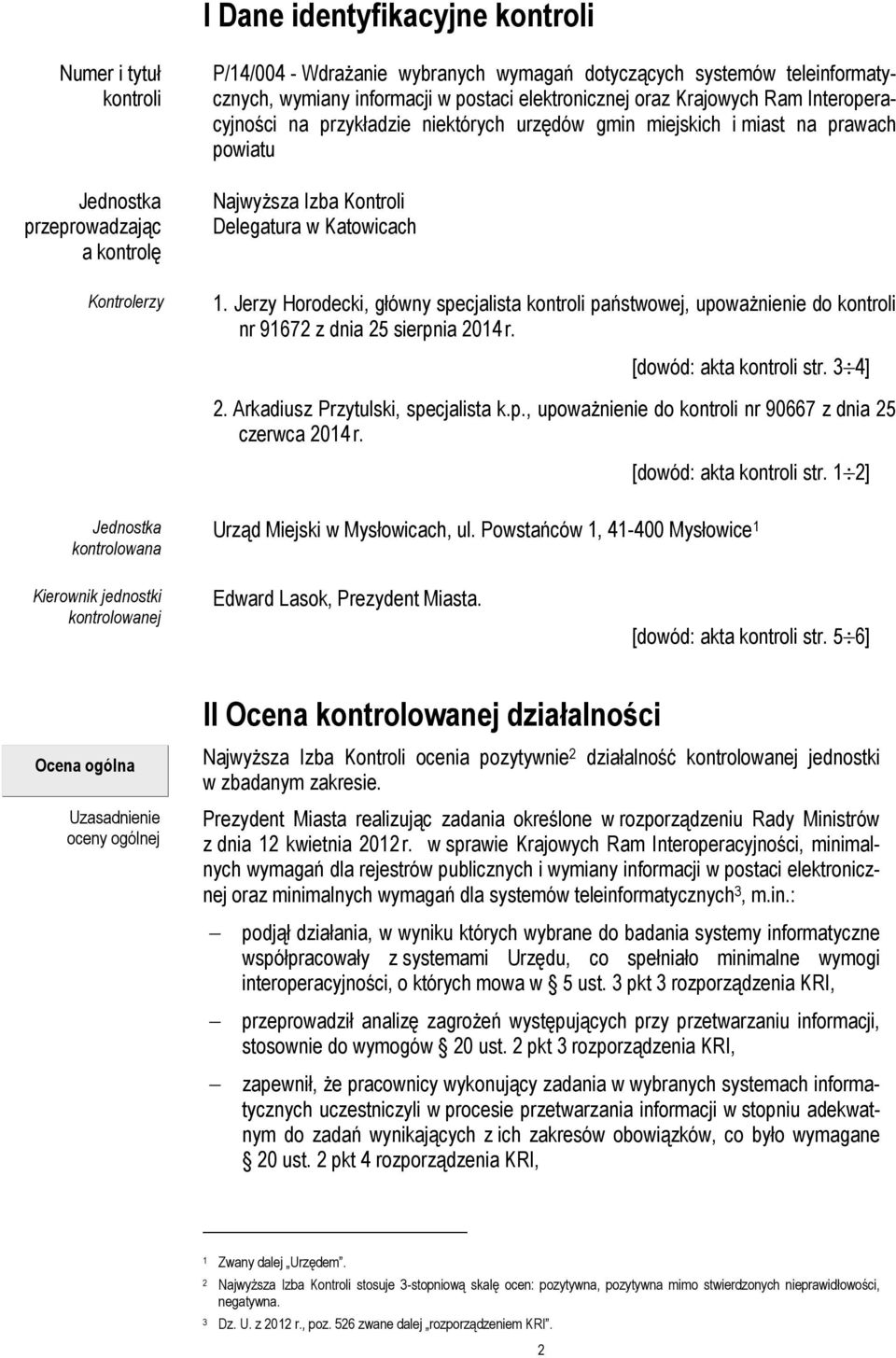 Jerzy Horodecki, główny specjalista kontroli państwowej, upoważnienie do kontroli nr 91672 z dnia 25 sierpnia 2014 r. [dowód: akta kontroli str. 3 4] 2. Arkadiusz Przytulski, specjalista k.p., upoważnienie do kontroli nr 90667 z dnia 25 czerwca 2014 r.