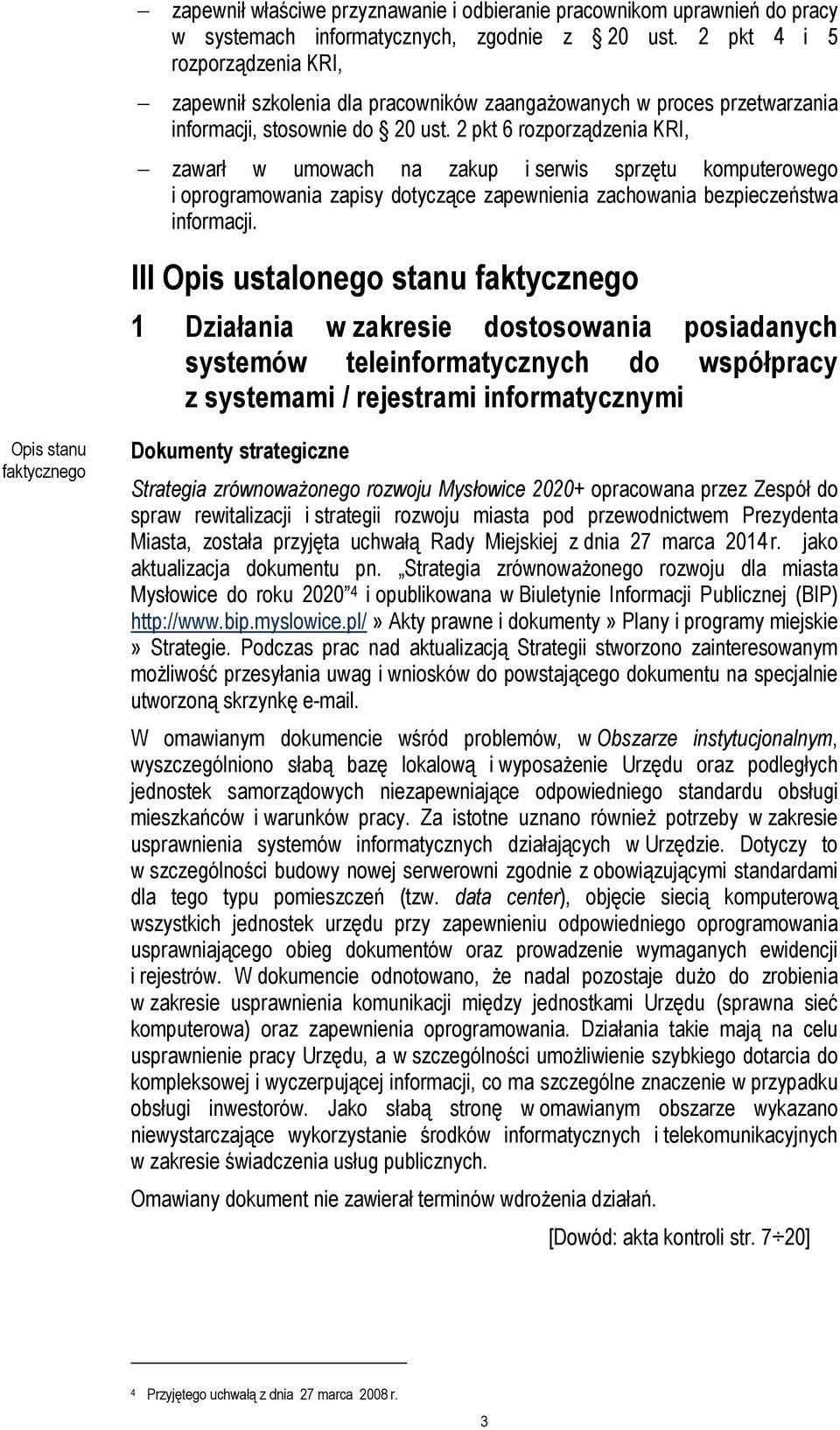 2 pkt 6 rozporządzenia KRI, zawarł w umowach na zakup i serwis sprzętu komputerowego i oprogramowania zapisy dotyczące zapewnienia zachowania bezpieczeństwa informacji.