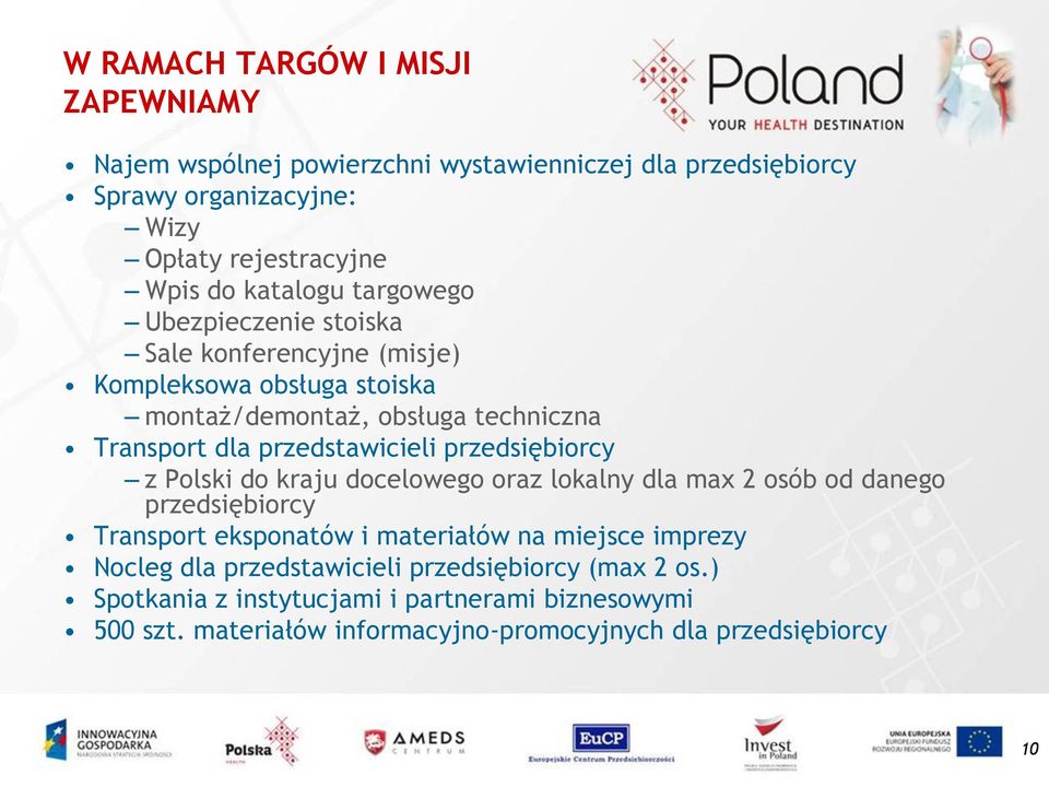 przedstawicieli przedsiębiorcy z Polski do kraju docelowego oraz lokalny dla max 2 osób od danego przedsiębiorcy Transport eksponatów i materiałów na miejsce