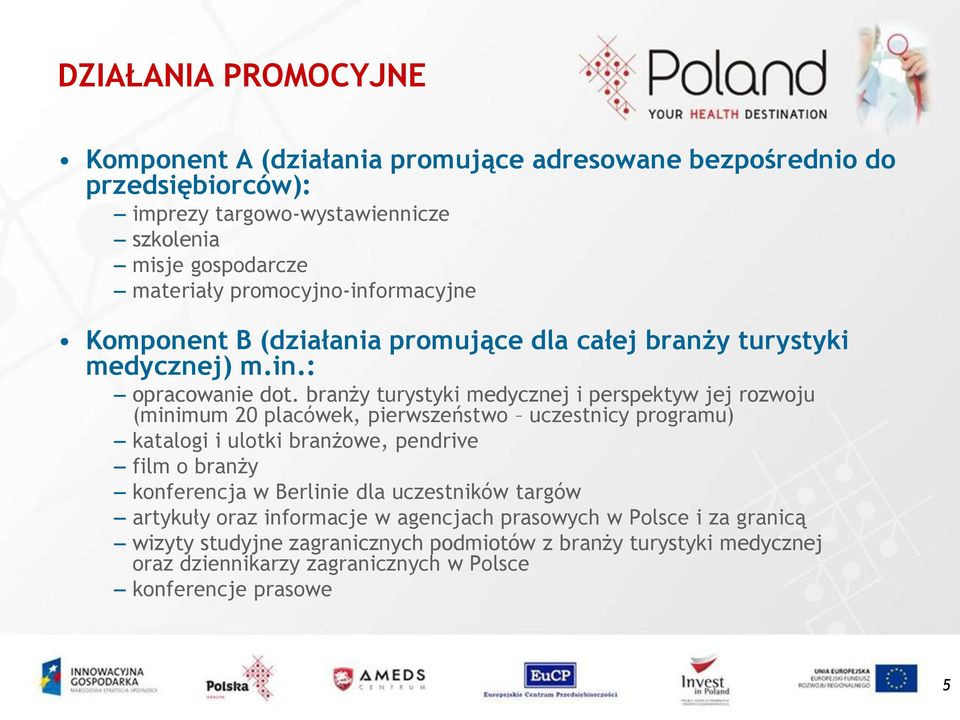 branży turystyki medycznej i perspektyw jej rozwoju (minimum 20 placówek, pierwszeństwo uczestnicy programu) katalogi i ulotki branżowe, pendrive film o branży konferencja w