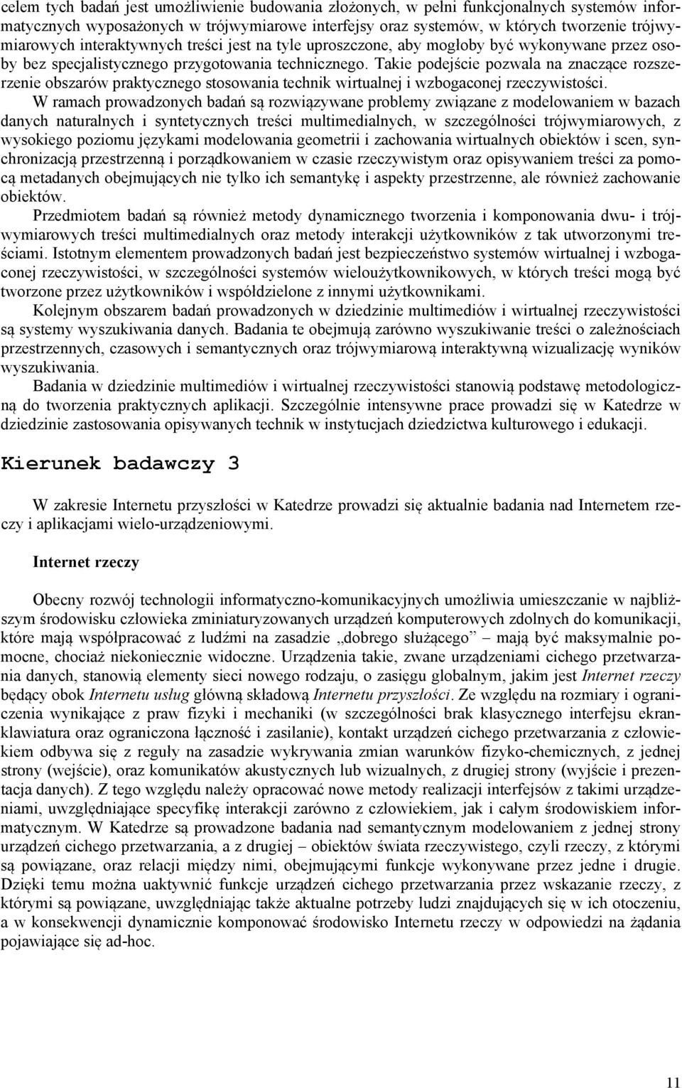 Takie podejście pozwala na znaczące rozszerzenie obszarów praktycznego stosowania technik wirtualnej i wzbogaconej rzeczywistości.