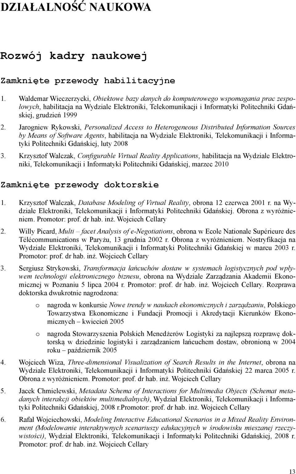 Jarogniew Rykowski, Personalized Access to Heterogeneous Distributed Information Sources by Means of Software Agents, habilitacja na Wydziale Elektroniki, Telekomunikacji i Informatyki Politechniki