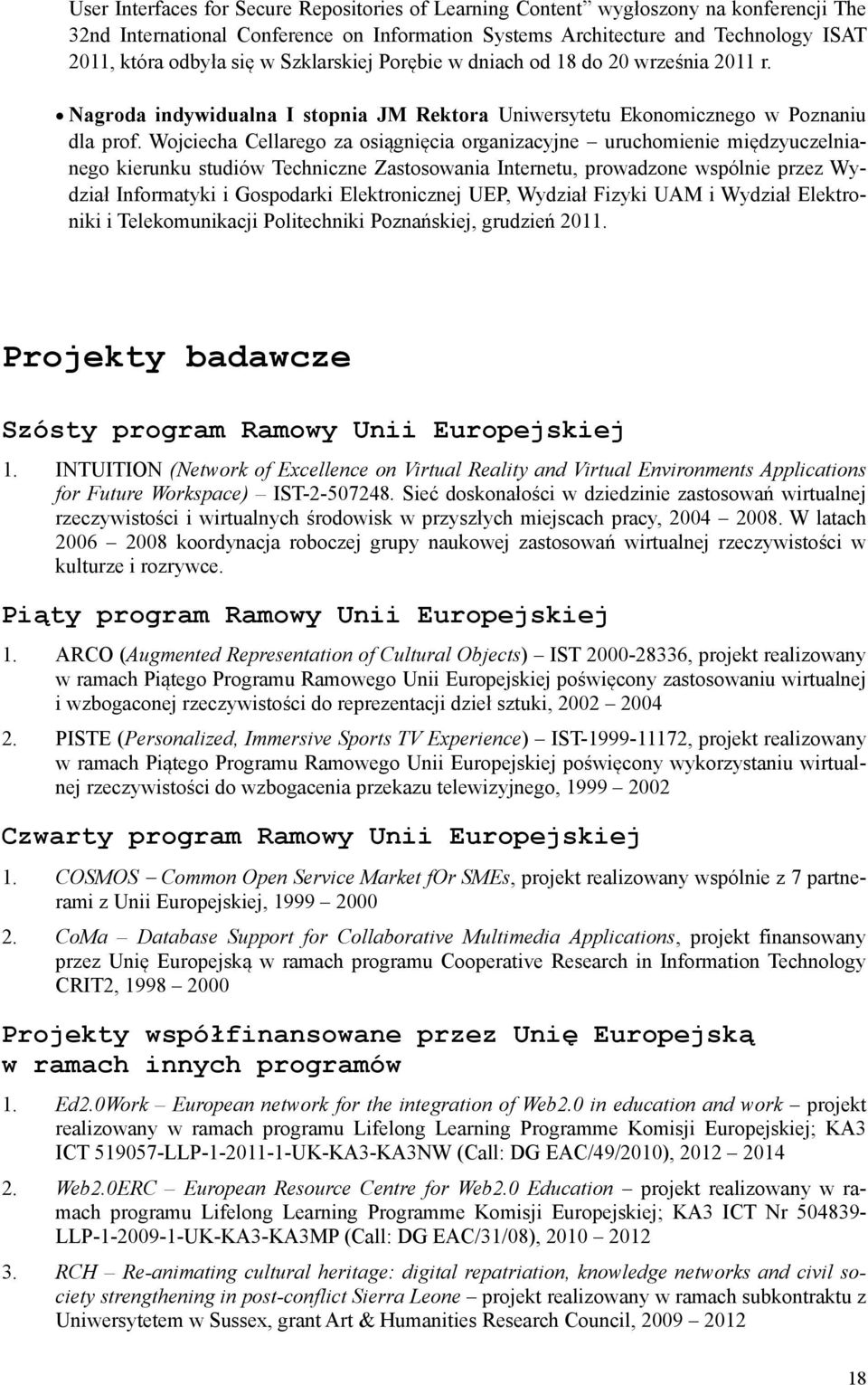 Wojciecha Cellarego za osiągnięcia organizacyjne uruchomienie międzyuczelnianego kierunku studiów Techniczne Zastosowania Internetu, prowadzone wspólnie przez Wydział Informatyki i Gospodarki