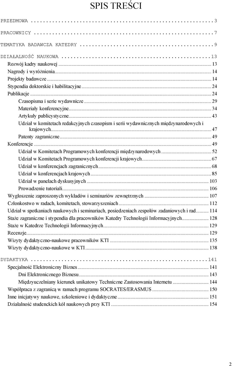 .. 43 Udział w komitetach redakcyjnych czasopism i serii wydawnicznych międzynarodowych i krajowych... 47 Patenty zagraniczne... 49 Konferencje.