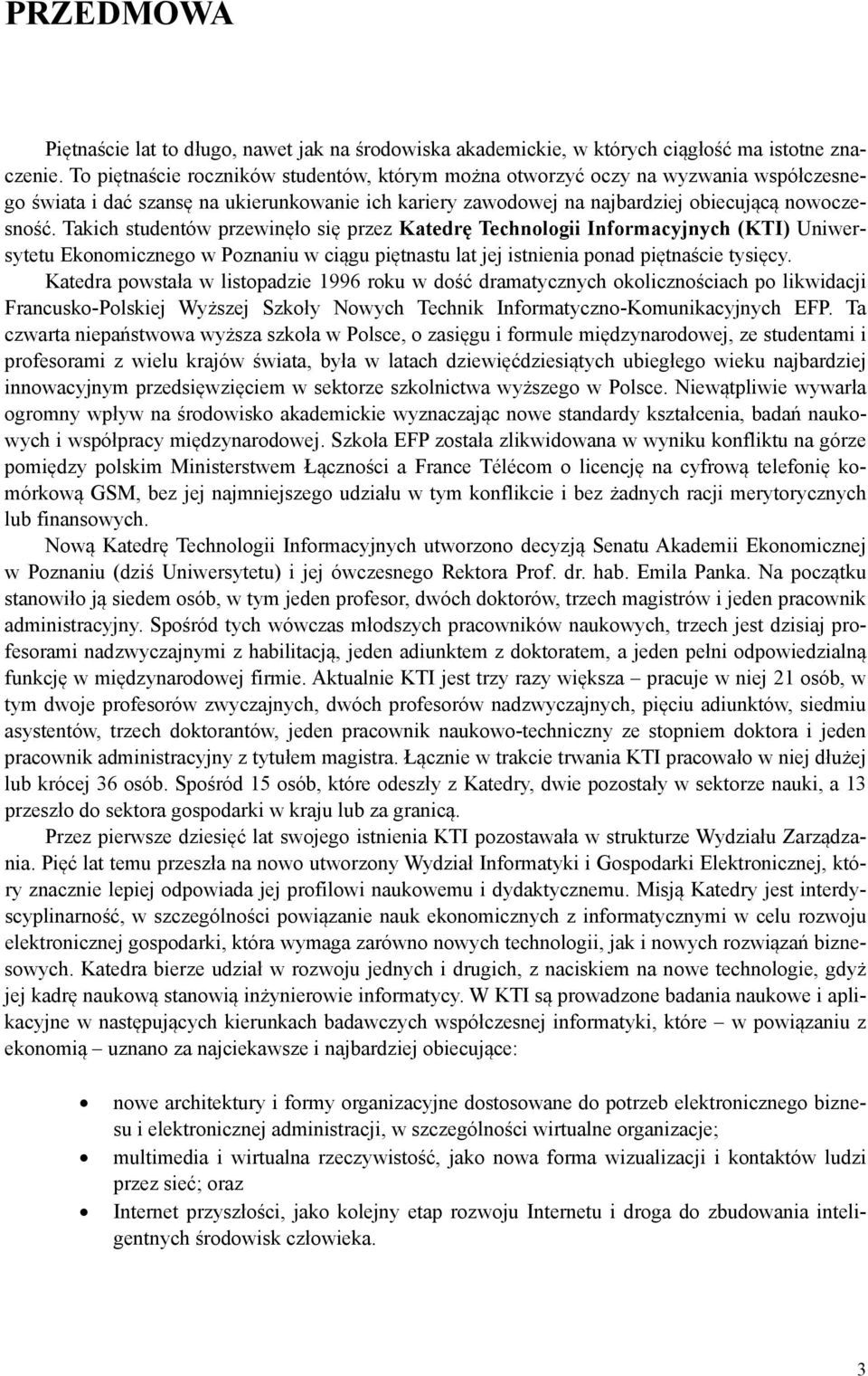 Takich studentów przewinęło się przez Katedrę Technologii Informacyjnych (KTI) Uniwersytetu Ekonomicznego w Poznaniu w ciągu piętnastu lat jej istnienia ponad piętnaście tysięcy.