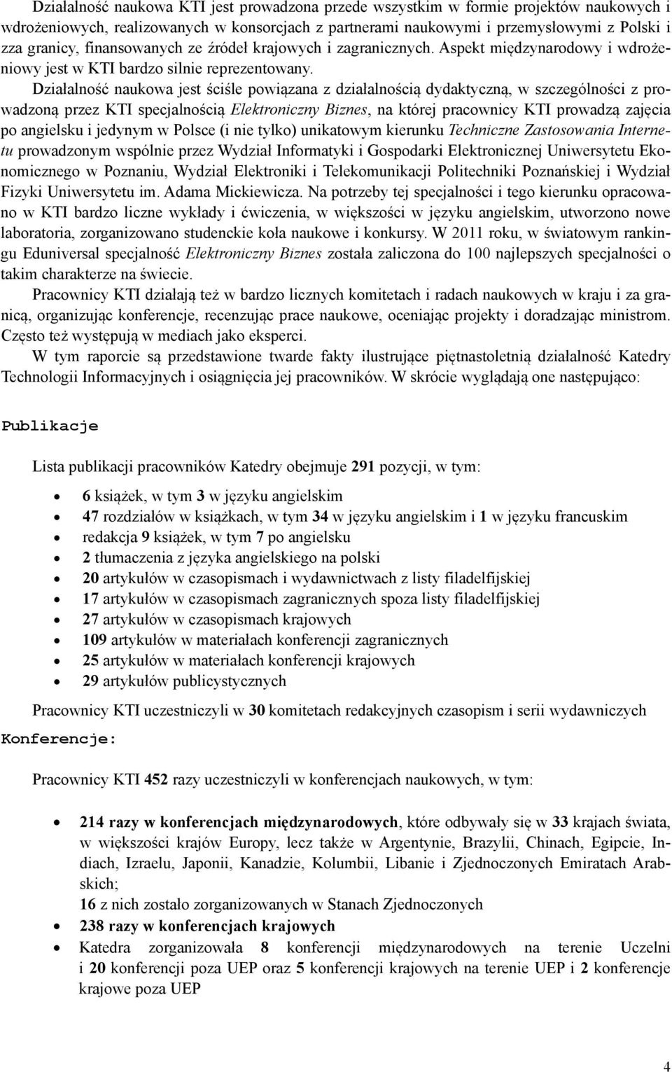 Działalność naukowa jest ściśle powiązana z działalnością dydaktyczną, w szczególności z prowadzoną przez KTI specjalnością Elektroniczny Biznes, na której pracownicy KTI prowadzą zajęcia po