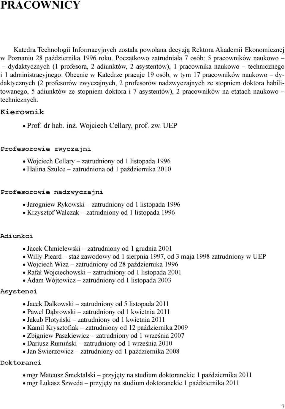 Obecnie w Katedrze pracuje 19 osób, w tym 17 pracowników naukowo dydaktycznych (2 profesorów zwyczajnych, 2 profesorów nadzwyczajnych ze stopniem doktora habilitowanego, 5 adiunktów ze stopniem