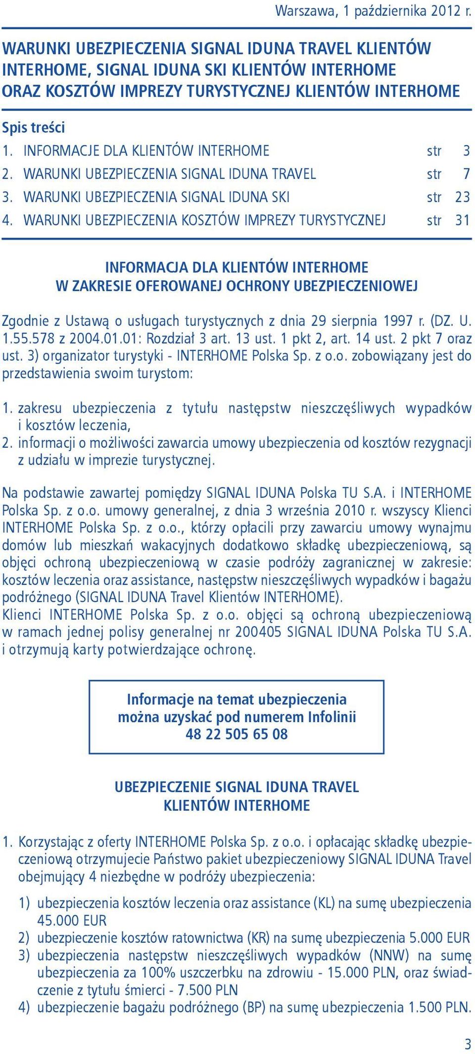 WARUNKI UBEZPIECZENIA KOSZTÓW IMPREZY TURYSTYCZNEJ str 31 INFORMACJA DLA KLIENTÓW INTERHOME W ZAKRESIE OFEROWANEJ OCHRONY UBEZPIECZENIOWEJ Zgodnie z Ustawą o usługach turystycznych z dnia 29 sierpnia