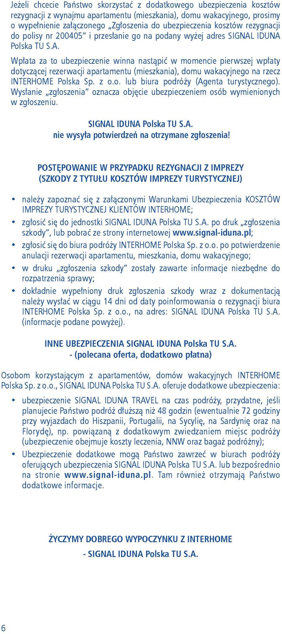 IDUNA Polska TU S.A. Wpłata za to ubezpieczenie winna nastąpić w momencie pierwszej wpłaty dotyczącej rezerwacji apartamentu (mieszkania), domu wakacyjnego na rzecz INTERHOME Polska Sp. z o.o. lub biura podróży (Agenta turystycznego).