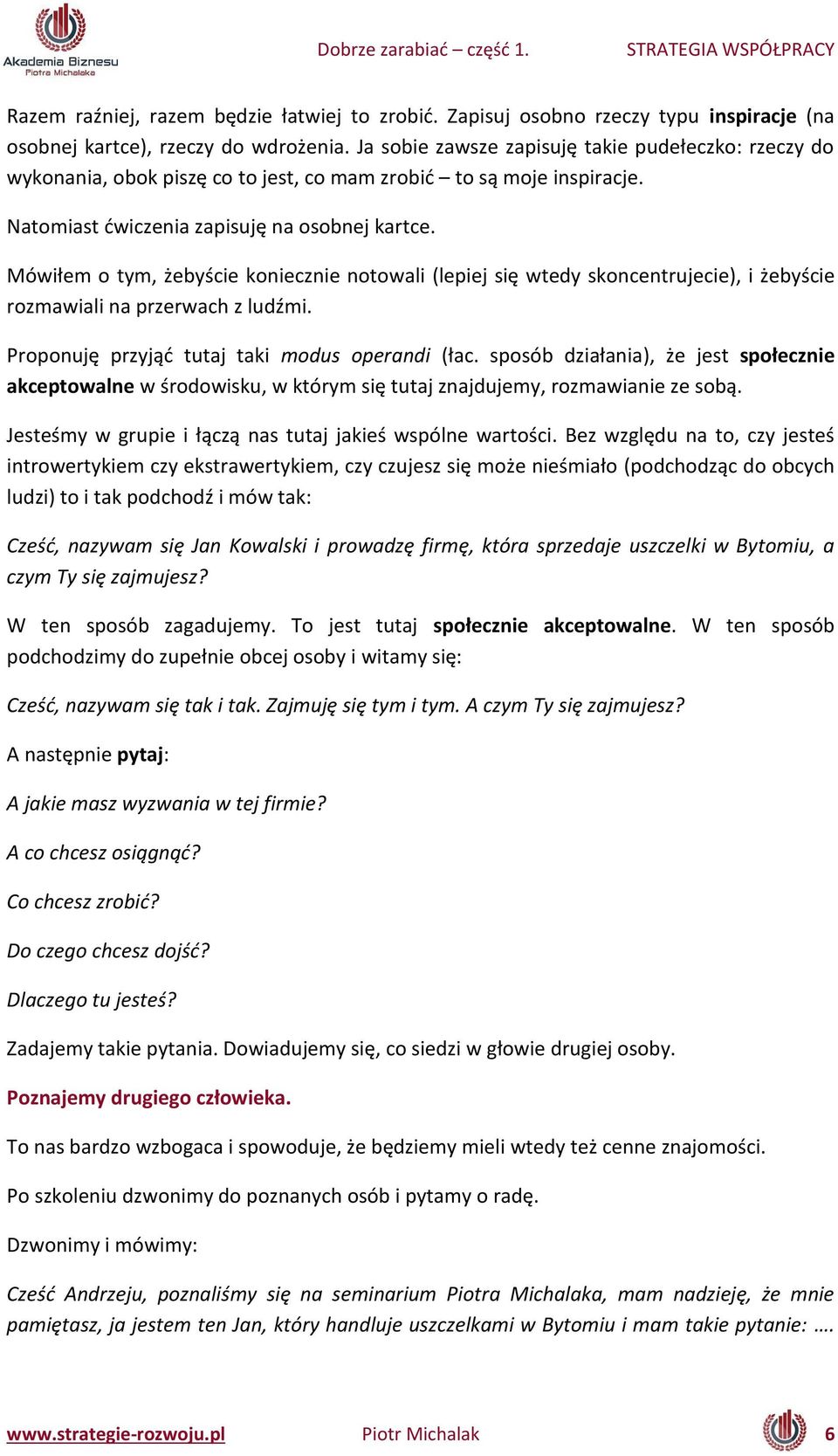 Mó iłe o ty, że yś ie koniecznie notowali lepiej się tedy sko e trujecie, i że yś ie rozmawiali a przer a h z ludź i. Propo uję przyjąć tutaj taki modus operandi ła.