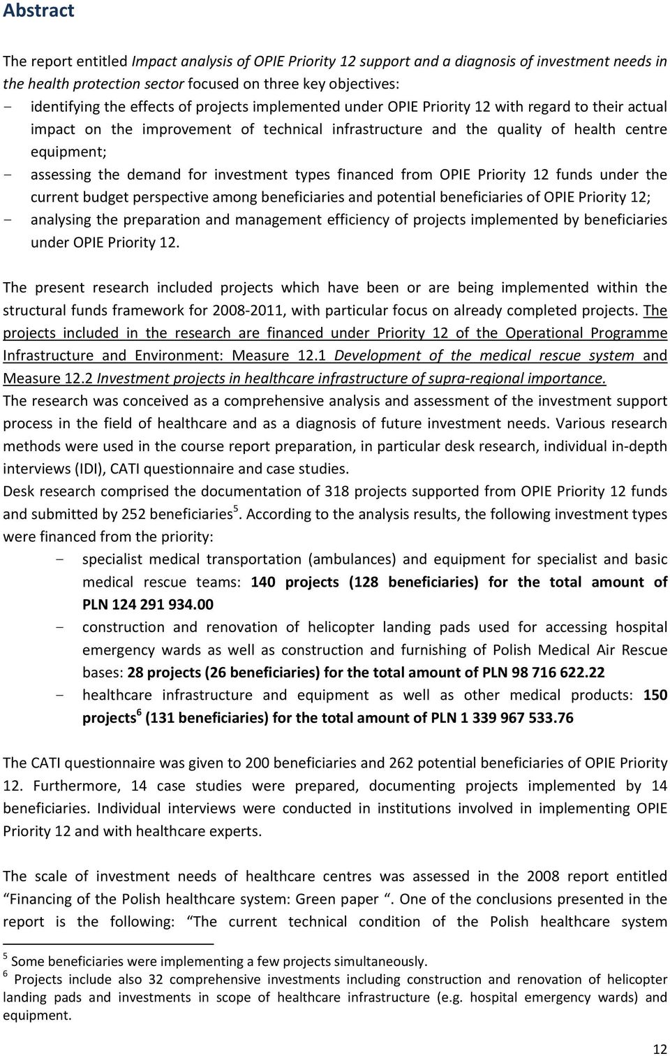 investment types financed from OPIE Priority 12 funds under the current budget perspective among beneficiaries and potential beneficiaries of OPIE Priority 12; - analysing the preparation and