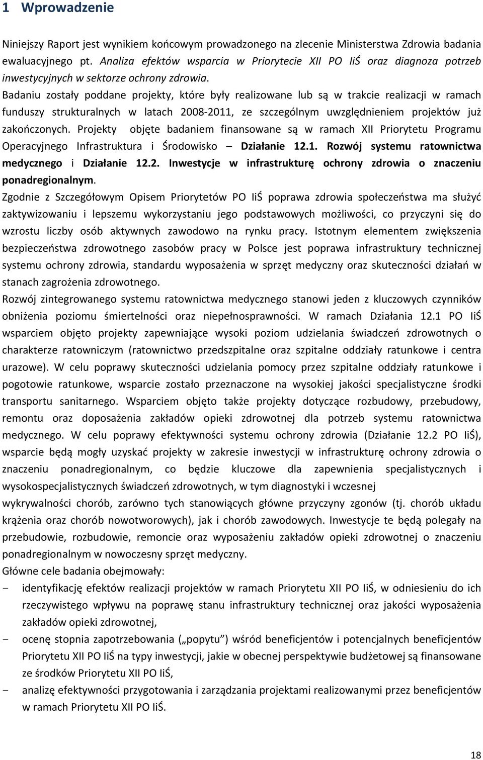 Badaniu zostały poddane projekty, które były realizowane lub są w trakcie realizacji w ramach funduszy strukturalnych w latach 2008 2011, ze szczególnym uwzględnieniem projektów już zakończonych.