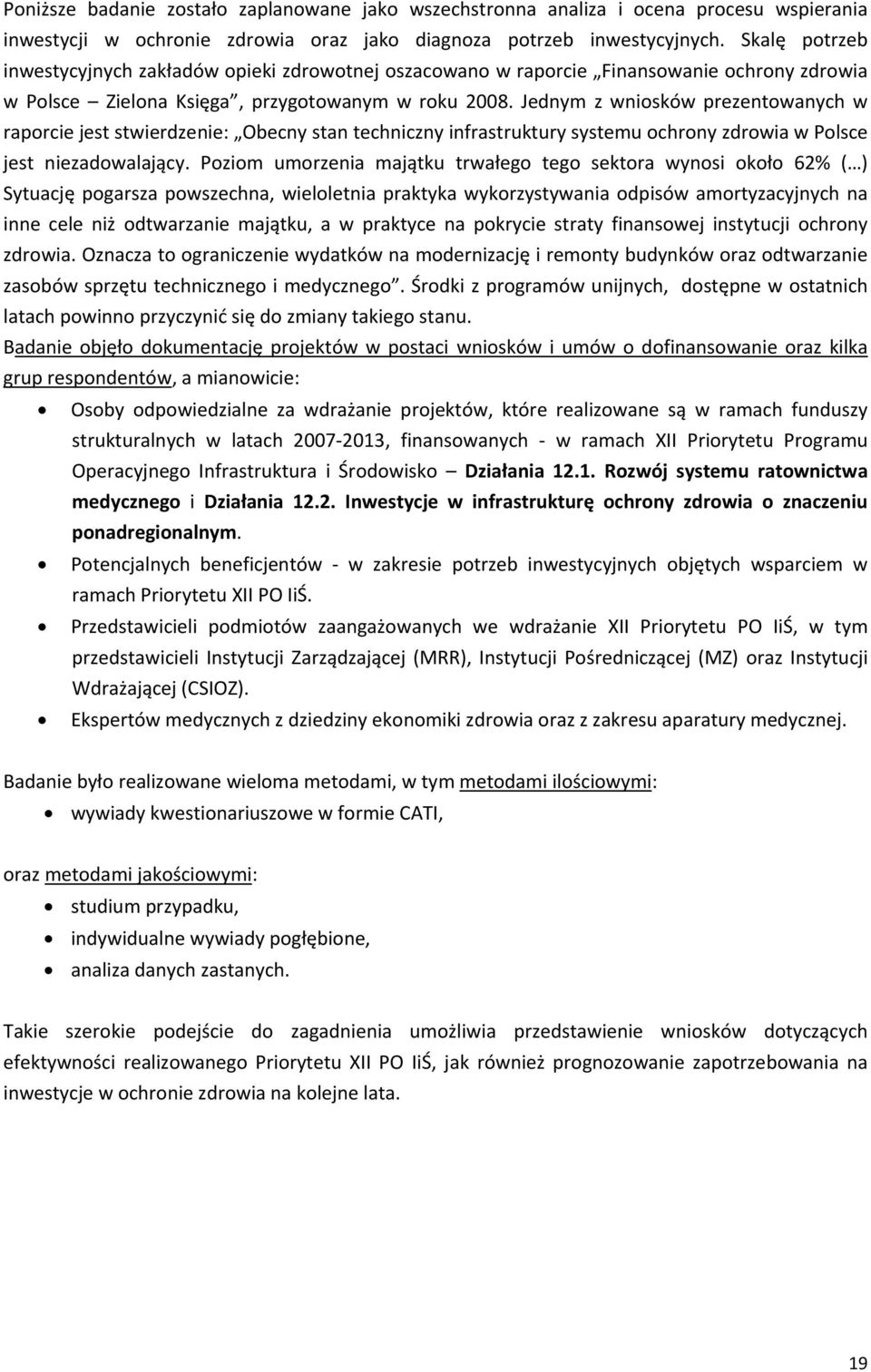 Jednym z wniosków prezentowanych w raporcie jest stwierdzenie: Obecny stan techniczny infrastruktury systemu ochrony zdrowia w Polsce jest niezadowalający.