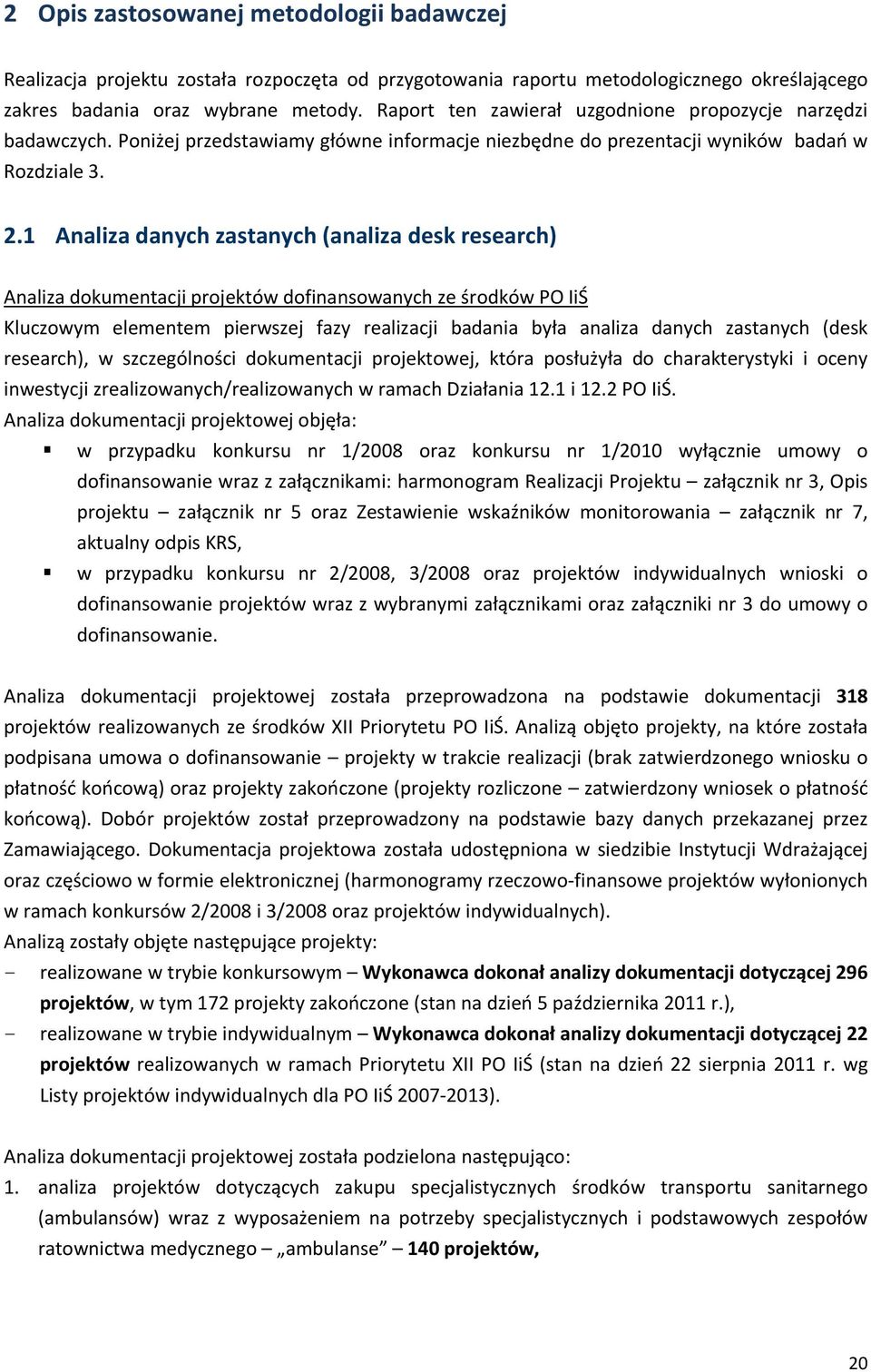 1 Analiza danych zastanych (analiza desk research) Analiza dokumentacji projektów dofinansowanych ze środków PO IiŚ Kluczowym elementem pierwszej fazy realizacji badania była analiza danych zastanych