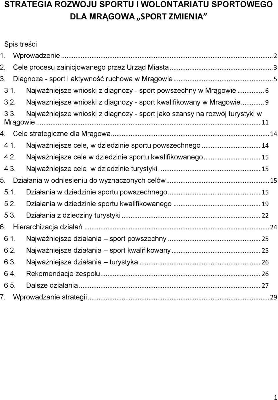 .. 9 3.3. Najważniejsze wnioski z diagnozy - sport jako szansy na rozwój turystyki w Mrągowie... 11 4. Cele strategiczne dla Mrągowa... 14 4.1. Najważniejsze cele, w dziedzinie sportu powszechnego.