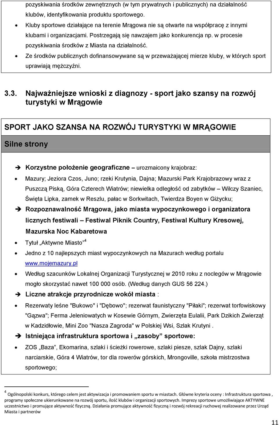 w procesie pozyskiwania środków z Miasta na działalność. Ze środków publicznych dofinansowywane są w przeważającej mierze kluby, w których sport uprawiają mężczyźni. 3.