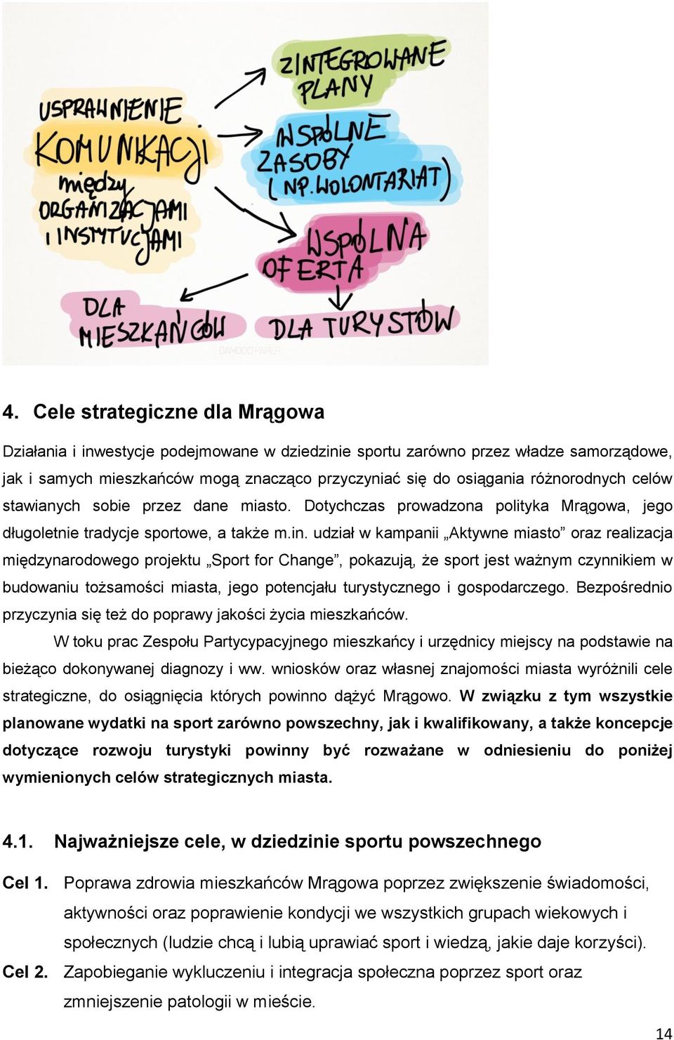 udział w kampanii Aktywne miasto oraz realizacja międzynarodowego projektu Sport for Change, pokazują, że sport jest ważnym czynnikiem w budowaniu tożsamości miasta, jego potencjału turystycznego i