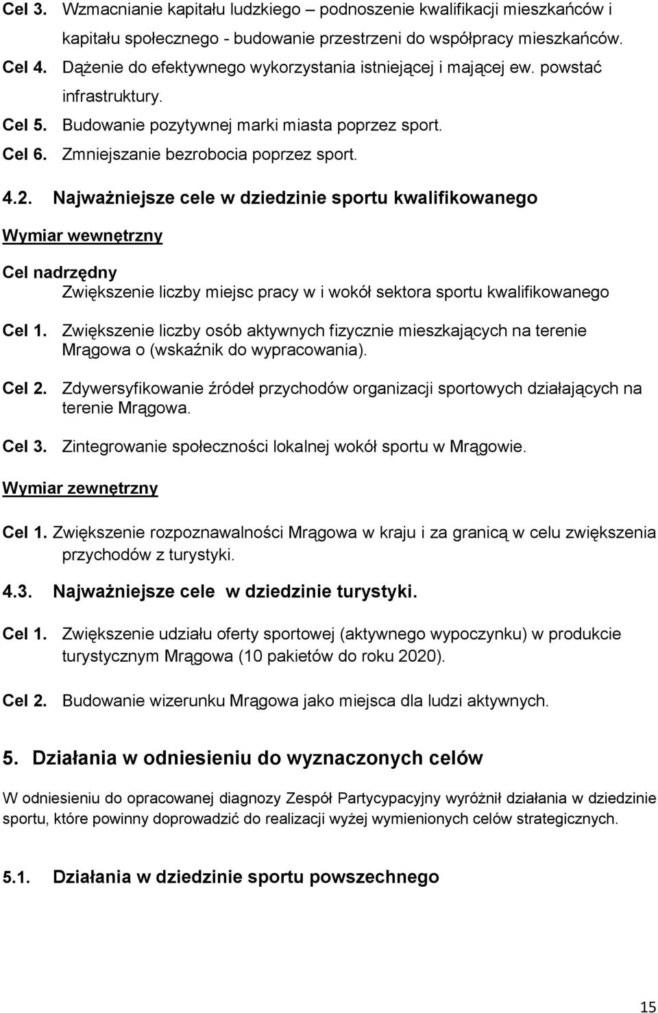 Najważniejsze cele w dziedzinie sportu kwalifikowanego Wymiar wewnętrzny Cel nadrzędny Zwiększenie liczby miejsc pracy w i wokół sektora sportu kwalifikowanego Cel 1.