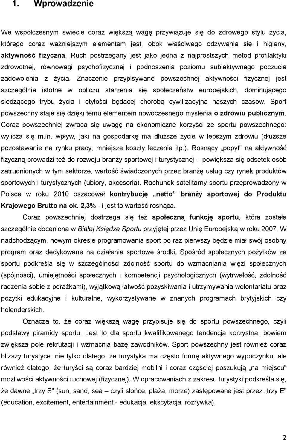 Znaczenie przypisywane powszechnej aktywności fizycznej jest szczególnie istotne w obliczu starzenia się społeczeństw europejskich, dominującego siedzącego trybu życia i otyłości będącej chorobą