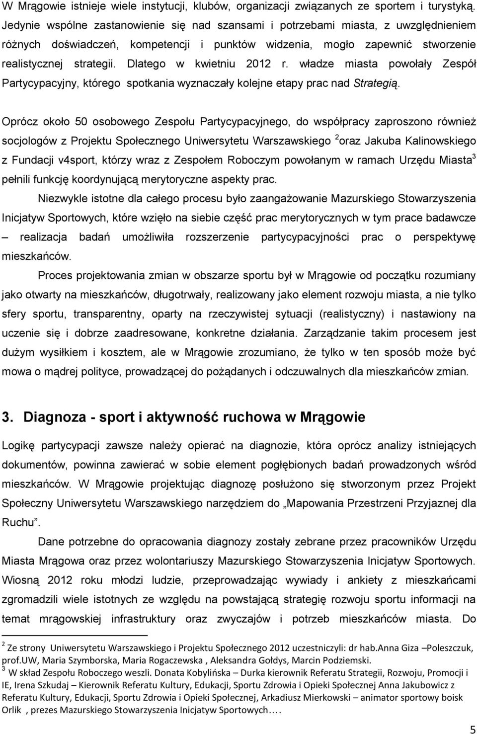 Dlatego w kwietniu 2012 r. władze miasta powołały Zespół Partycypacyjny, którego spotkania wyznaczały kolejne etapy prac nad Strategią.