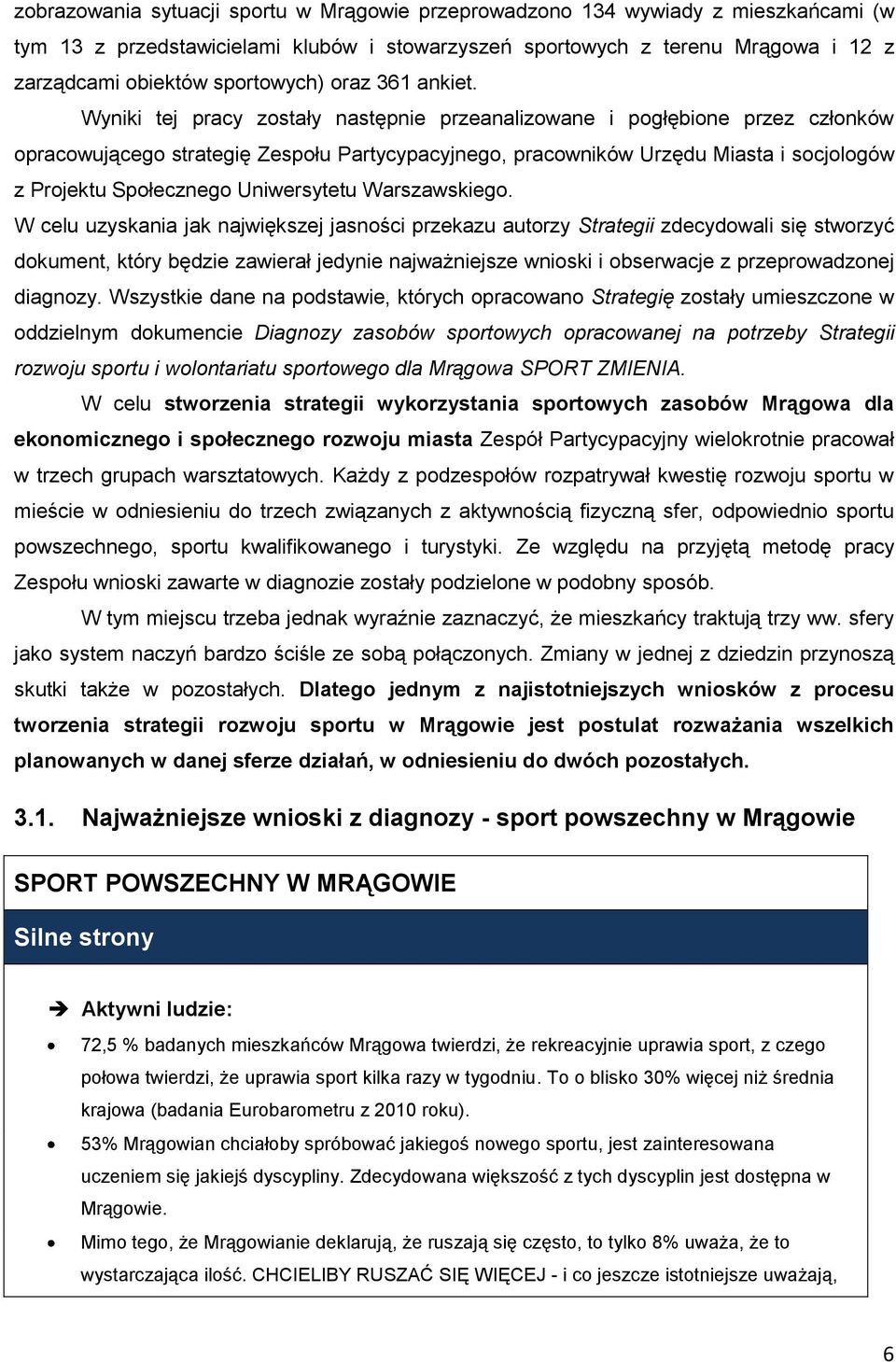 Wyniki tej pracy zostały następnie przeanalizowane i pogłębione przez członków opracowującego strategię Zespołu Partycypacyjnego, pracowników Urzędu Miasta i socjologów z Projektu Społecznego