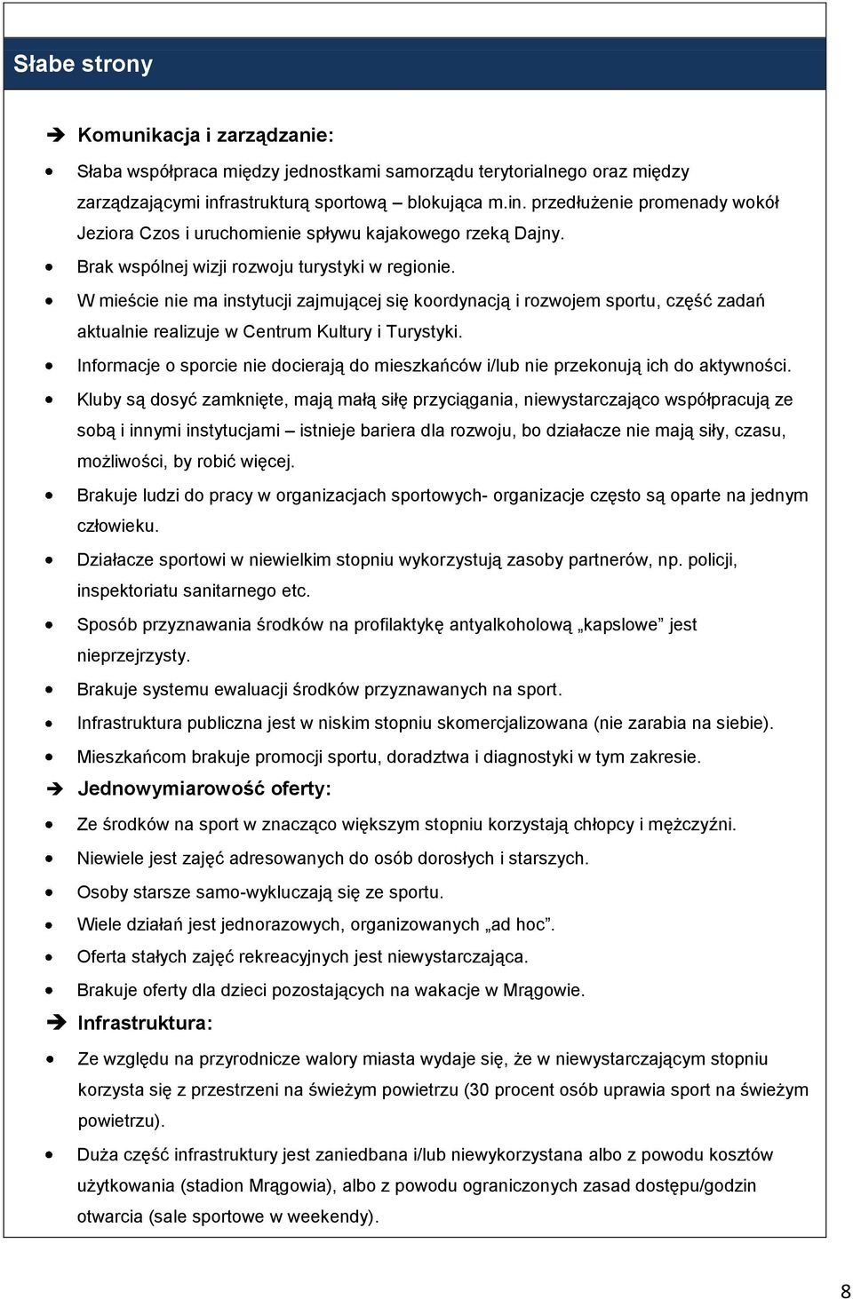 W mieście nie ma instytucji zajmującej się koordynacją i rozwojem sportu, część zadań aktualnie realizuje w Centrum Kultury i Turystyki.