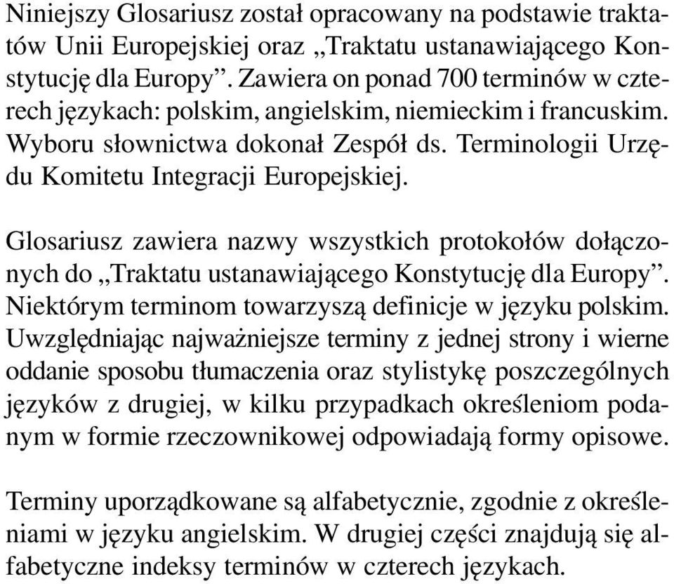 Glosariusz zawiera nazwy wszystkich protoko³ów do³¹czonych do Traktatu ustanawiaj¹cego Konstytucjê dla Europy. Niektórym terminom towarzysz¹ definicje w jêzyku polskim.