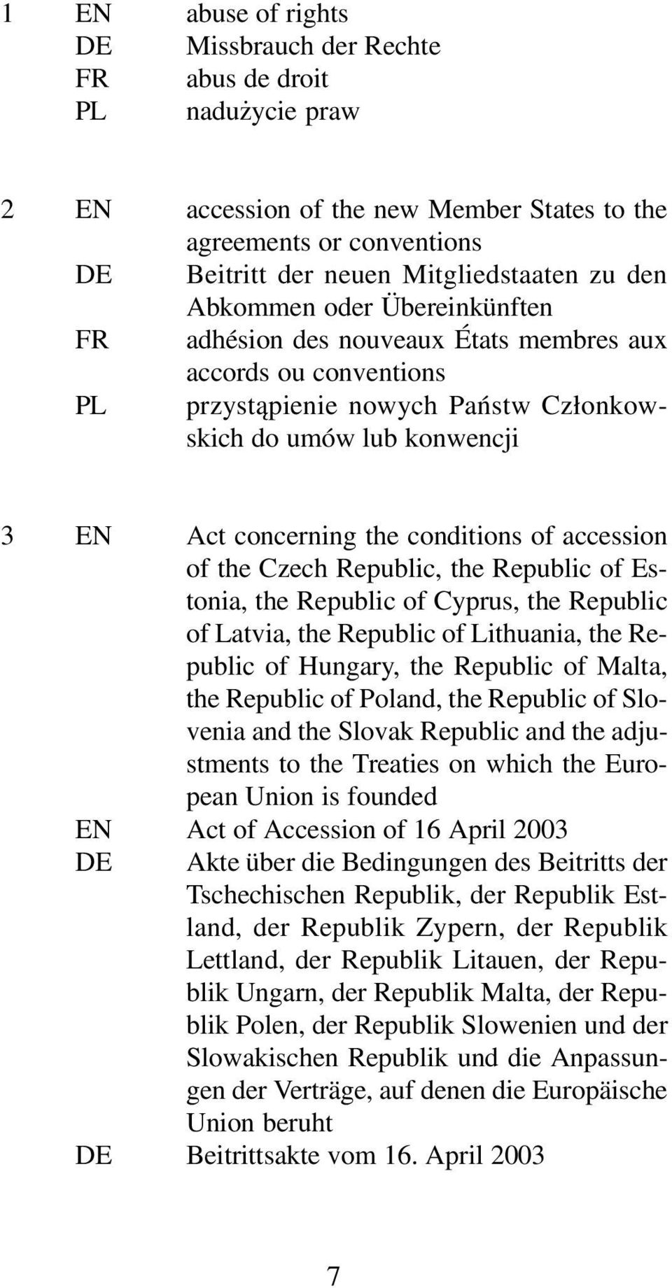 accession of the Czech Republic, the Republic of Estonia, the Republic of Cyprus, the Republic of Latvia, the Republic of Lithuania, the Republic of Hungary, the Republic of Malta, the Republic of