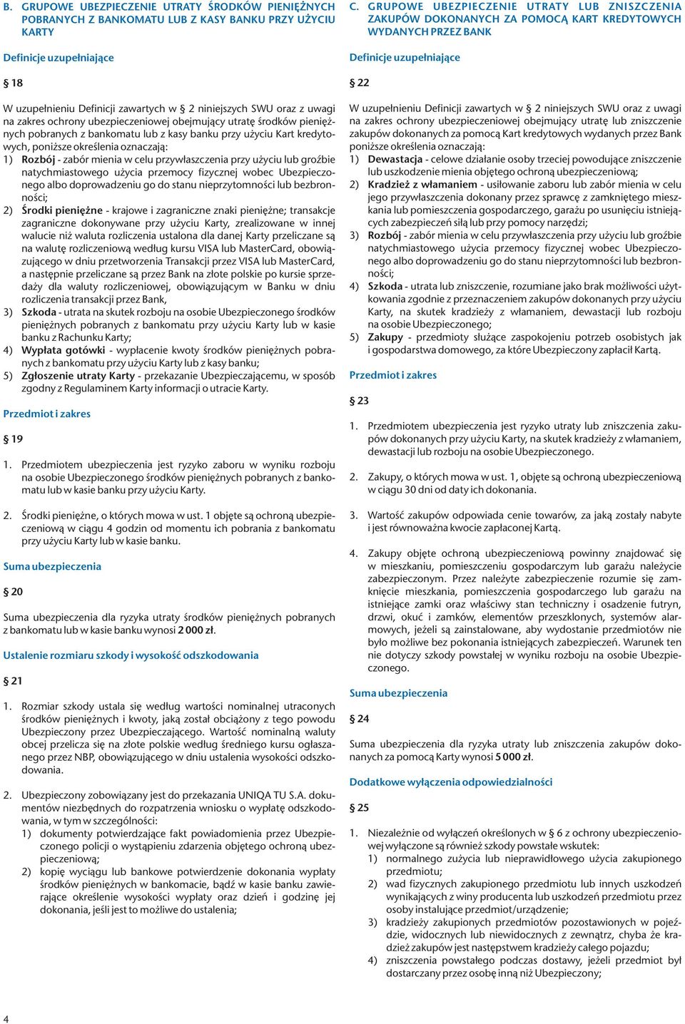 mienia w celu przywłaszczenia przy użyciu lub groźbie natychmiastowego użycia przemocy fizycznej wobec Ubezpieczonego albo doprowadzeniu go do stanu nieprzytomności lub bezbronności; 2) Środki