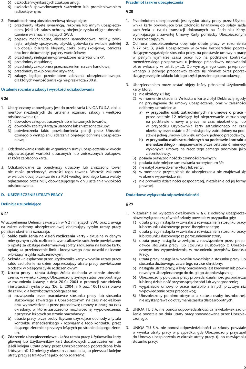 SWU; 2) pojazdy mechaniczne, akcesoria samochodowe, rośliny, zwierzęta, artykuły spożywcze, używki, gotówka (w walucie polskiej lub obcej), biżuteria, klejnoty, czeki, bilety (kolejowe, lotnicze)