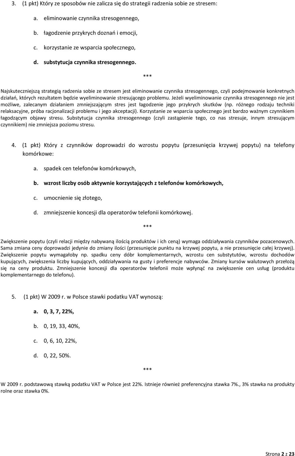 Najskuteczniejszą strategią radzenia sobie ze stresem jest eliminowanie czynnika stresogennego, czyli podejmowanie konkretnych działań, których rezultatem będzie wyeliminowanie stresującego problemu.