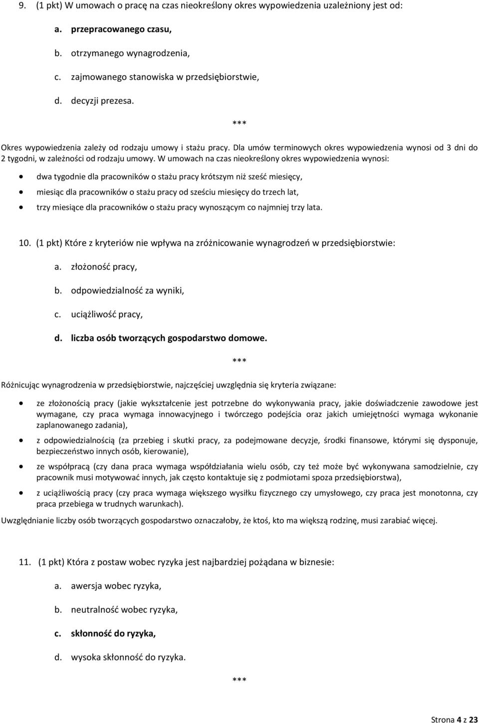 W umowach na czas nieokreślony okres wypowiedzenia wynosi: dwa tygodnie dla pracowników o stażu pracy krótszym niż sześć miesięcy, miesiąc dla pracowników o stażu pracy od sześciu miesięcy do trzech