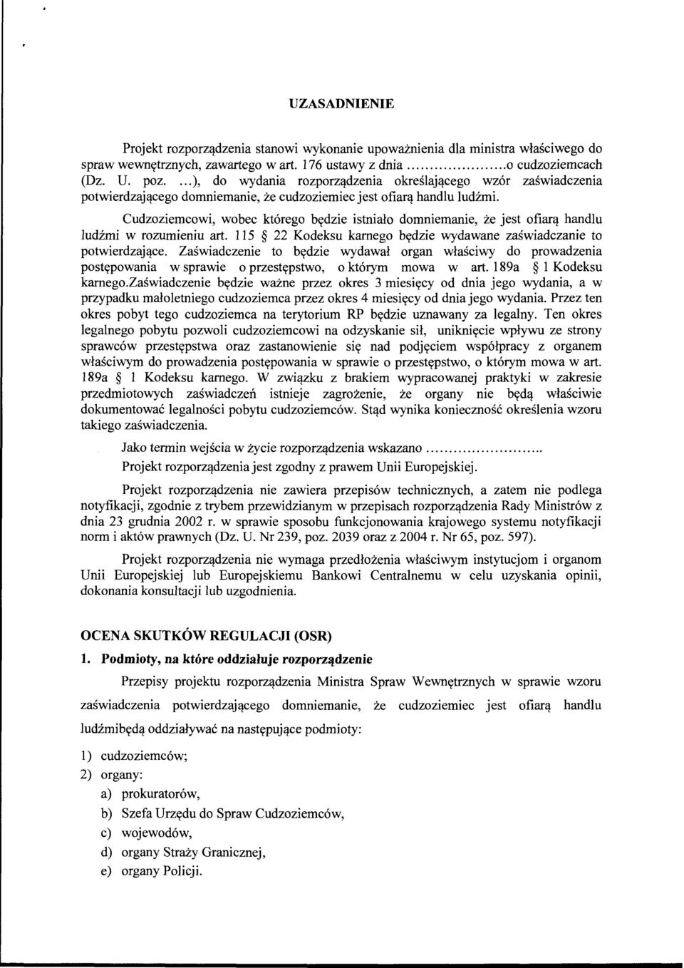 Cudzoziemcowi, wobec którego będzie istniało domniemanie, że jest ofiarą handlu ludźmi w rozumieniu art. 115 22 Kodeksu karnego będzie wydawane zaświadczanie to potwierdzające.