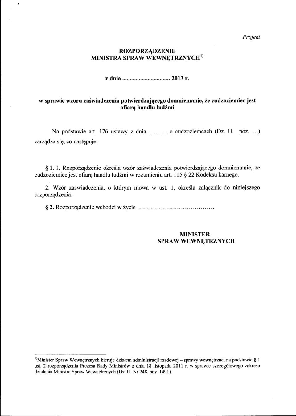 l. Rozporządzenie określa wzór zaświadczenia potwierdzającego domniemanie, że cudzoziemiec jest ofiarą handlu ludźmi w rozumieniu art. 115 22 Kodeksu karnego. 2. Wzór zaświadczenia, o którym mowa w ust.