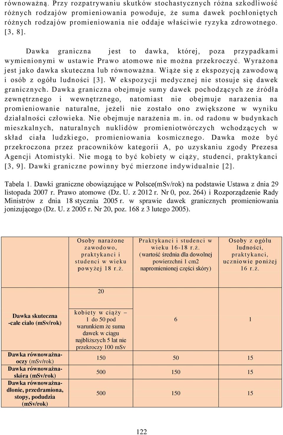 zdrowotnego. [3, 8]. Dawka graniczna jest to dawka, której, poza przypadkami wymienionymi w ustawie Prawo atomowe nie można przekroczyć. Wyrażona jest jako dawka skuteczna lub równoważna.