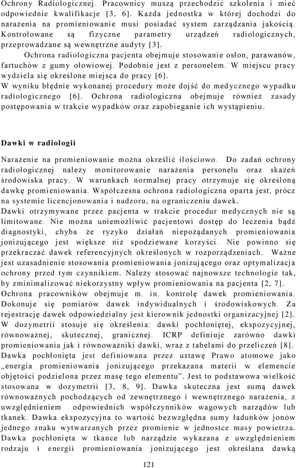 Kontrolowane są fizyczne parametry urządzeń radiologicznych, przeprowadzane są wewnętrzne audyty [3]. Ochrona radiologiczna pacjenta obejmuje stosowanie osłon, parawanów, fartuchów z gumy ołowiowej.