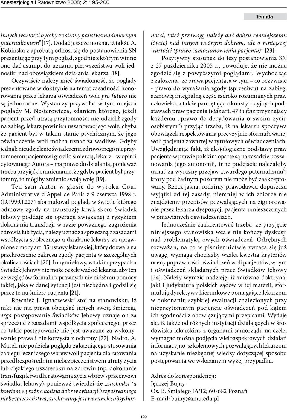 Oczywiście należy mieć świadomość, że poglądy prezentowane w doktrynie na temat zasadności honorowania przez lekarza oświadczeń woli pro futuro nie są jednorodne.