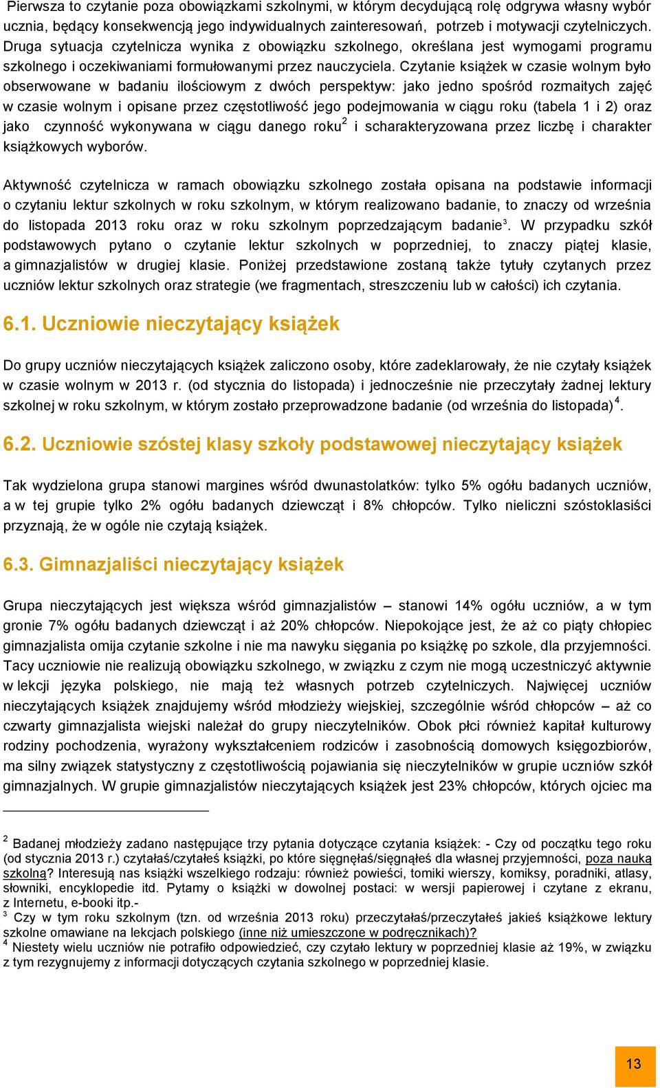 Czytanie książek w czasie wolnym było obserwowane w badaniu ilościowym z dwóch perspektyw: jako jedno spośród rozmaitych zajęć w czasie wolnym i opisane przez częstotliwość jego podejmowania w ciągu