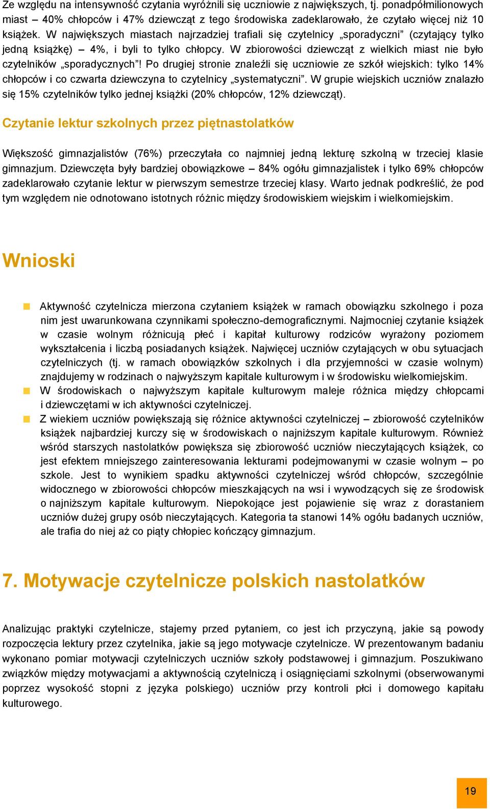 W największych miastach najrzadziej trafiali się czytelnicy sporadyczni (czytający tylko jedną książkę) 4%, i byli to tylko chłopcy.