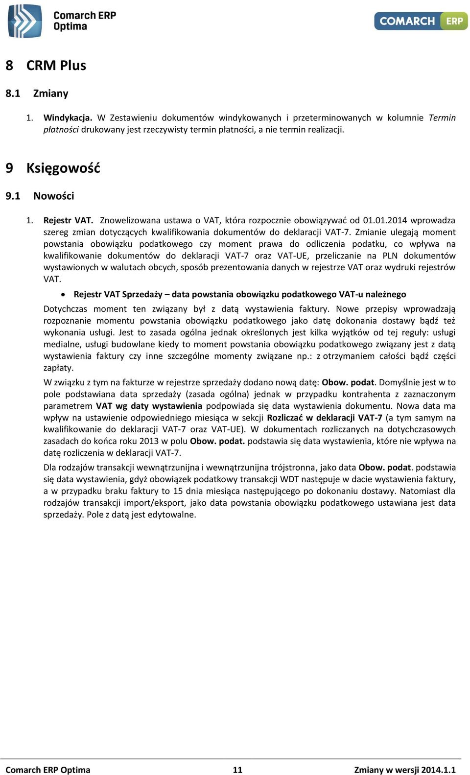 Zmianie ulegają moment powstania obowiązku podatkowego czy moment prawa do odliczenia podatku, co wpływa na kwalifikowanie dokumentów do deklaracji VAT-7 oraz VAT-UE, przeliczanie na PLN dokumentów