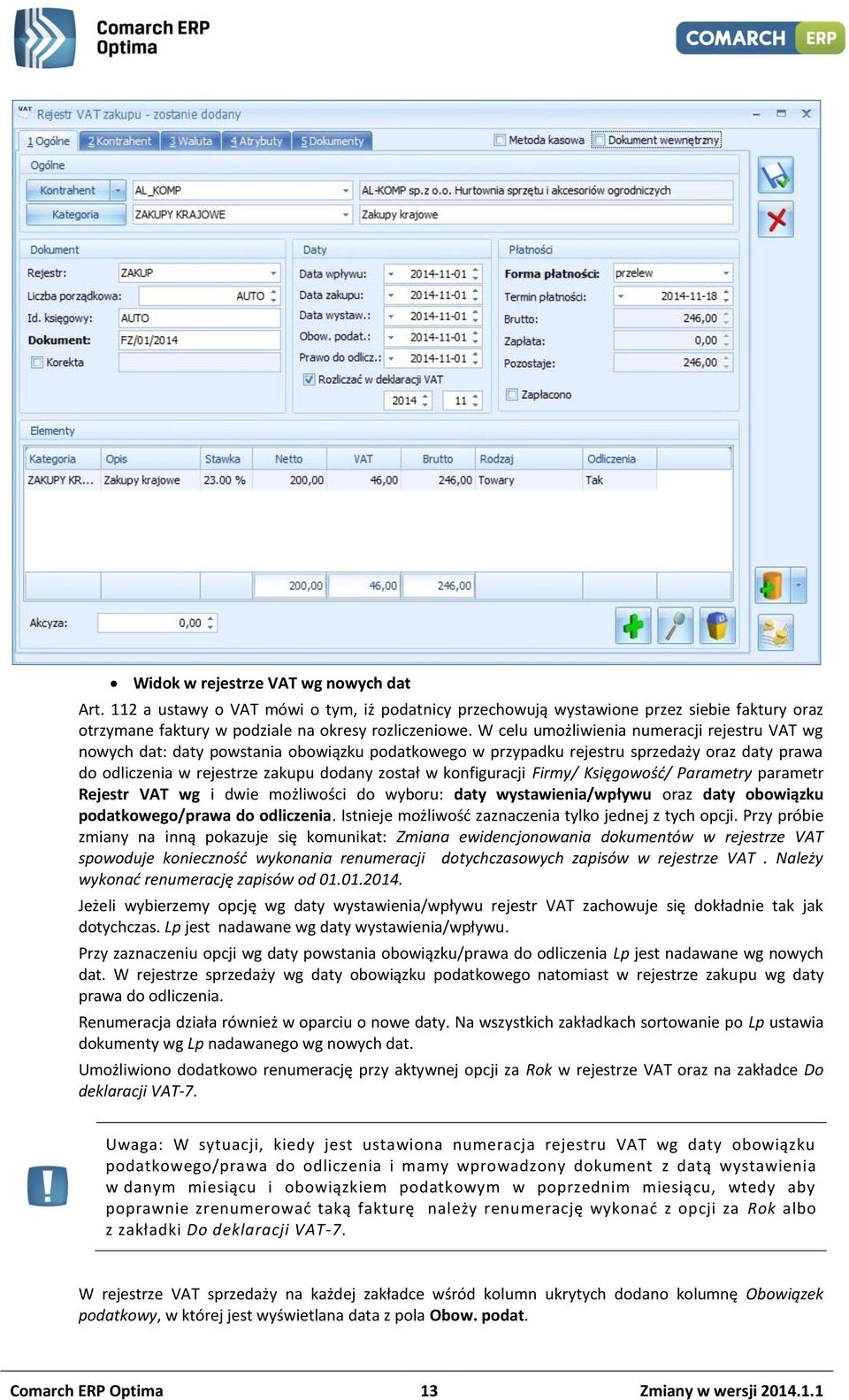 konfiguracji Firmy/ Księgowość/ Parametry parametr Rejestr VAT wg i dwie możliwości do wyboru: daty wystawienia/wpływu oraz daty obowiązku podatkowego/prawa do odliczenia.