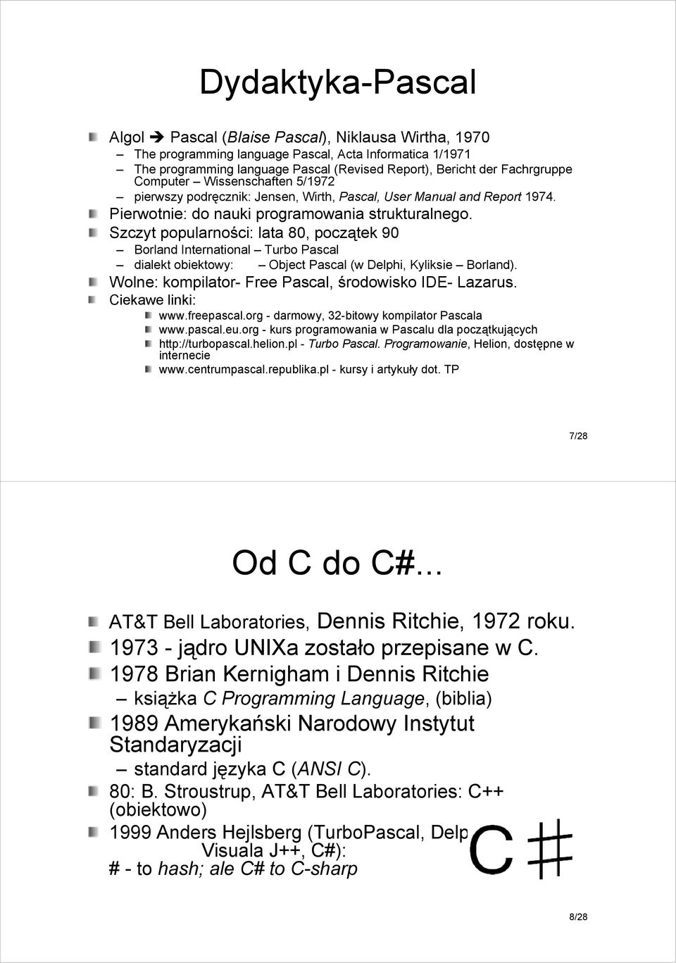 Szczyt popularności: lata 80, początek 90 Borland International Turbo Pascal dialekt obiektowy: Object Pascal (w Delphi, Kyliksie Borland). Wolne: kompilator- Free Pascal, środowisko IDE- Lazarus.