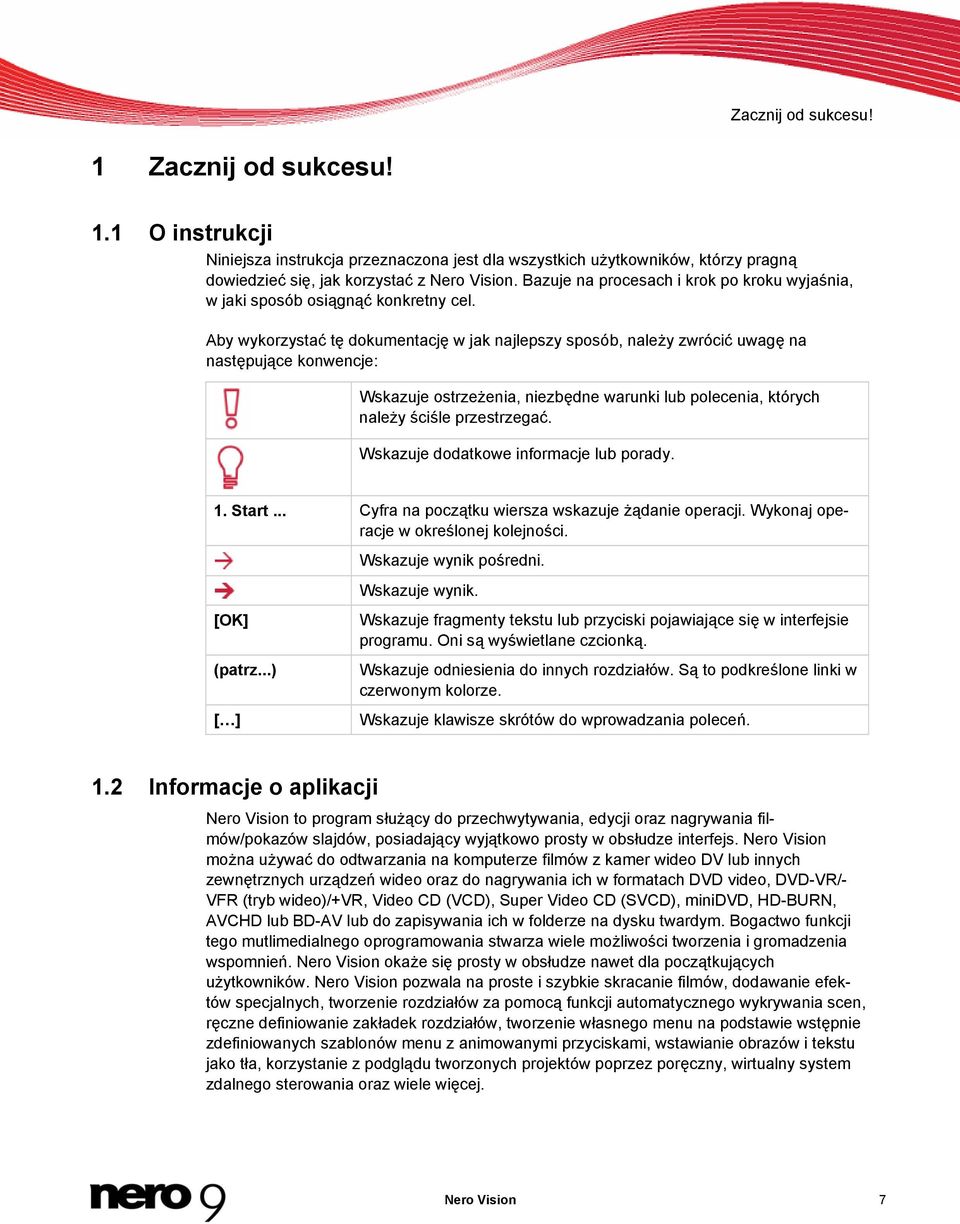 Aby wykorzystać tę dokumentację w jak najlepszy sposób, należy zwrócić uwagę na następujące konwencje: Wskazuje ostrzeżenia, niezbędne warunki lub polecenia, których należy ściśle przestrzegać.