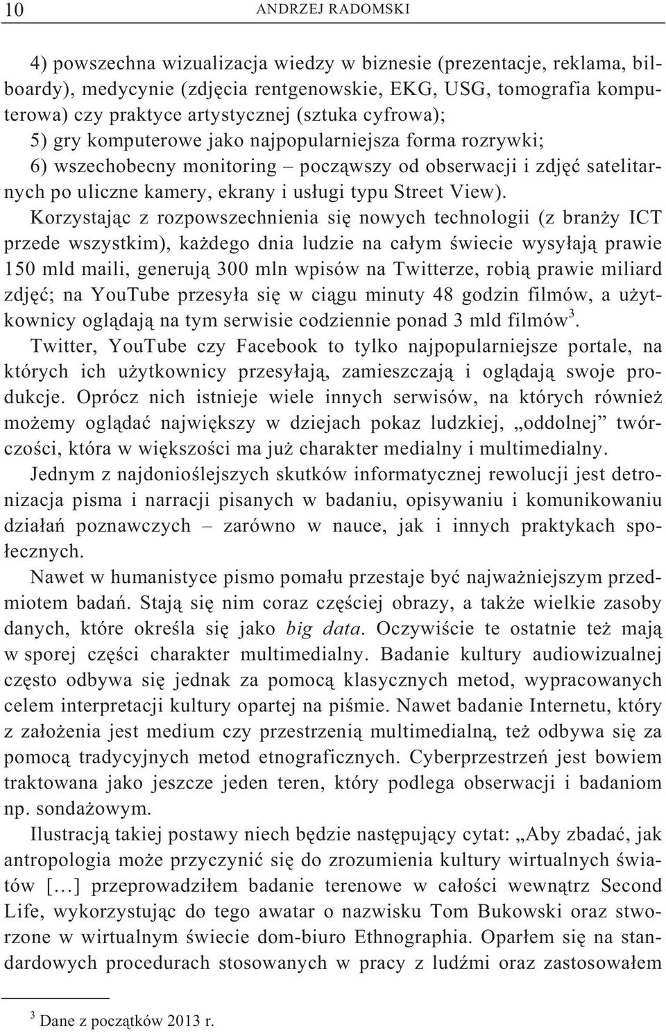 Korzystaj c z rozpowszechnienia si nowych technologii (z bran y ICT przede wszystkim), ka dego dnia ludzie na ca ym wiecie wysy aj prawie 150 mld maili, generuj 300 mln wpisów na Twitterze, robi