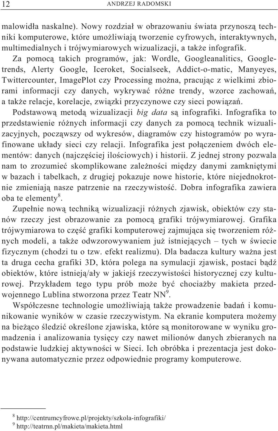 Za pomoc takich programów, jak: Wordle, Googleanalitics, Googletrends, Alerty Google, Iceroket, Socialseek, Addict-o-matic, Manyeyes, Twittercounter, ImagePlot czy Processing mo na, pracuj c z